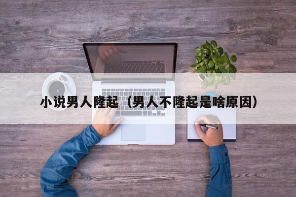 小说男人隆起(男人不隆起是啥原因)