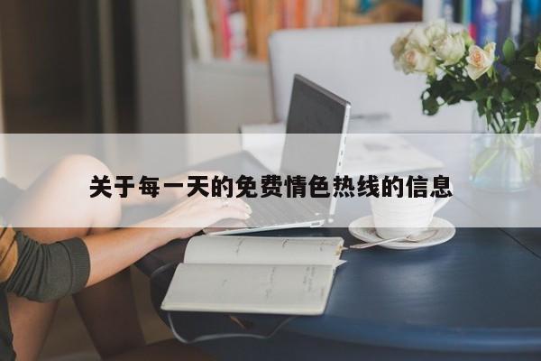 关于每一天的免费情色热线的信息