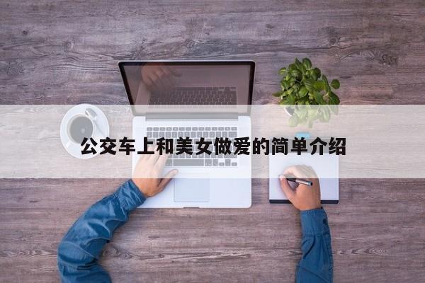 公交车上和美女做爱的简单介绍