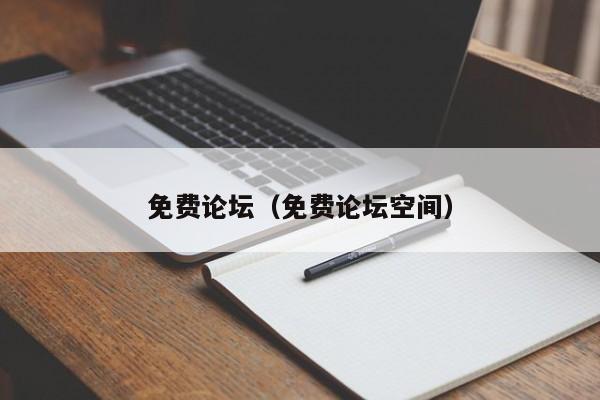 免费论坛(免费论坛空间)