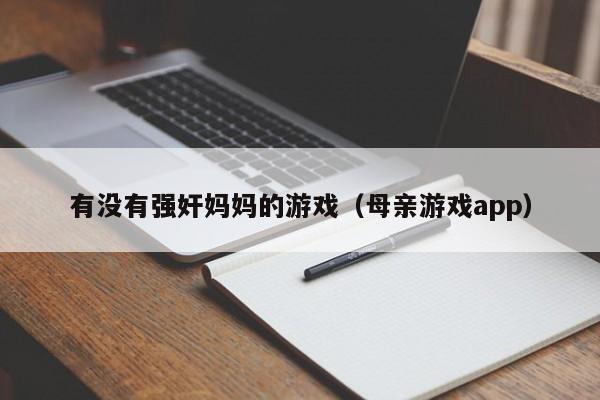 有没有强奸妈妈的游戏(母亲游戏app)