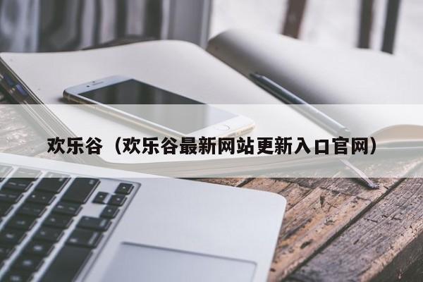 欢乐谷(欢乐谷最新网站更新入口官网)