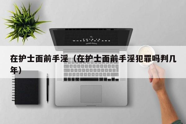 在护士面前手淫(在护士面前手淫犯罪吗判几年)