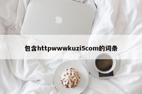 包含httpwwwkuzi5com的词条