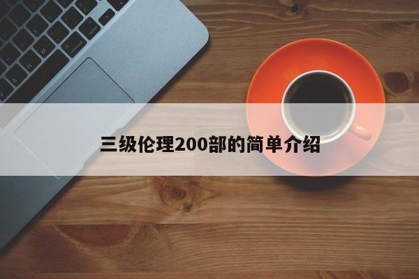 三级伦理200部的简单介绍