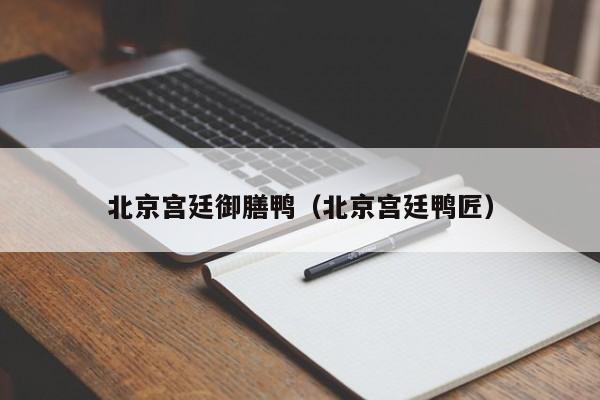 北京宫廷御膳鸭(北京宫廷鸭匠)