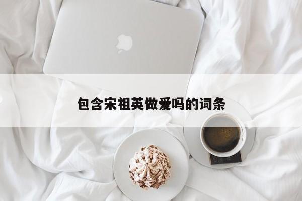 包含宋祖英做爱吗的词条