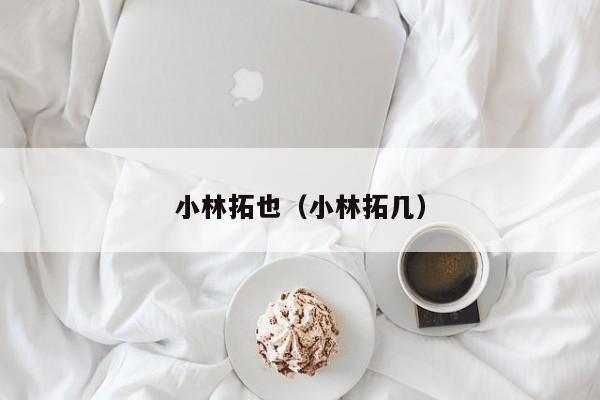 小林拓也(小林拓几)