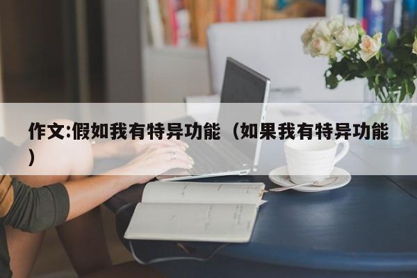 作文:假如我有特异功能(如果我有特异功能)