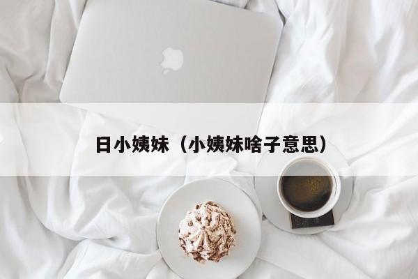 日小姨妹(小姨妹啥子意思)