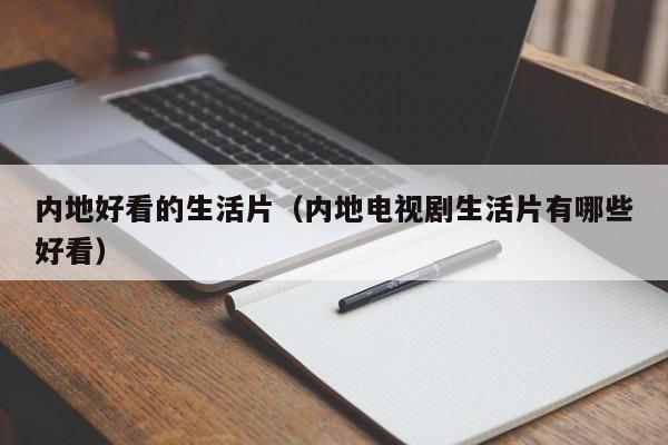内地好看的生活片(内地电视剧生活片有哪些好看)
