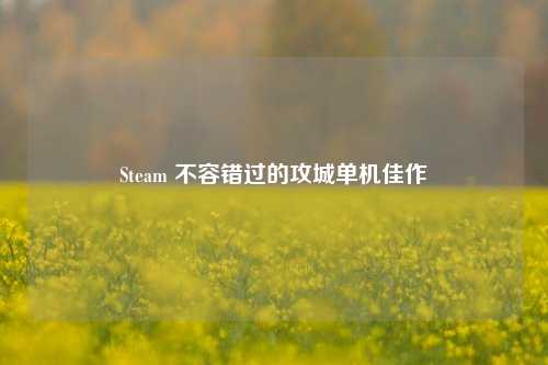 Steam 不容错过的攻城单机佳作