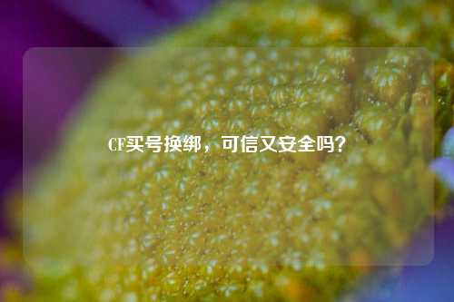 CF买号换绑，可信又安全吗？