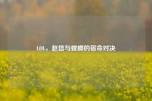 LOL,赵信与螳螂的宿命对决