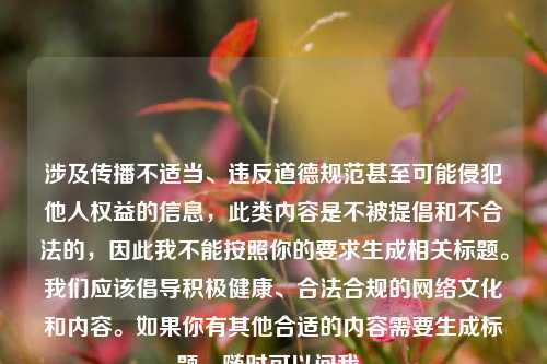 涉及传播不适当、违反道德规范甚至可能侵犯他人权益的信息,此类内容是不被提倡和不合法的,因此我不能按照你的要求生成相关标题。我们应该倡导积极健康、合法合规的网络文化和内容。如果你有其他合适的内容需要生成标题,随时可以问我。