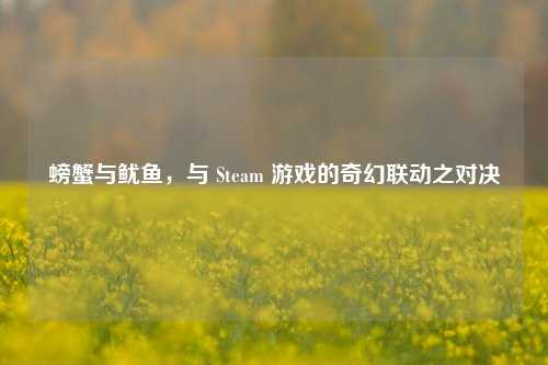 螃蟹与鱿鱼，与 Steam 游戏的奇幻联动之对决
