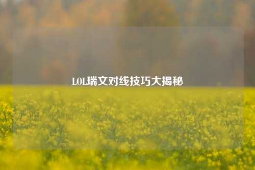 LOL瑞文对线技巧大揭秘
